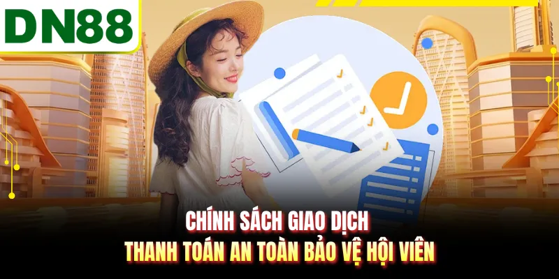 Chính sách giao dịch thanh toán an toàn bảo vệ hội viên