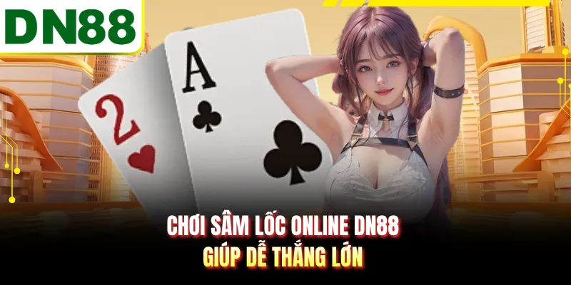 Chơi sâm lốc online DN88 giúp dễ thắng lớn