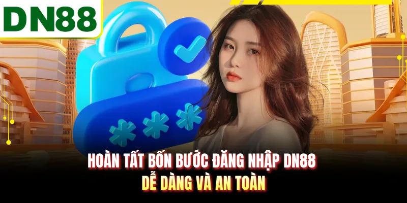 Hoàn tất bốn bước đăng nhập DN88 dễ dàng và an toàn