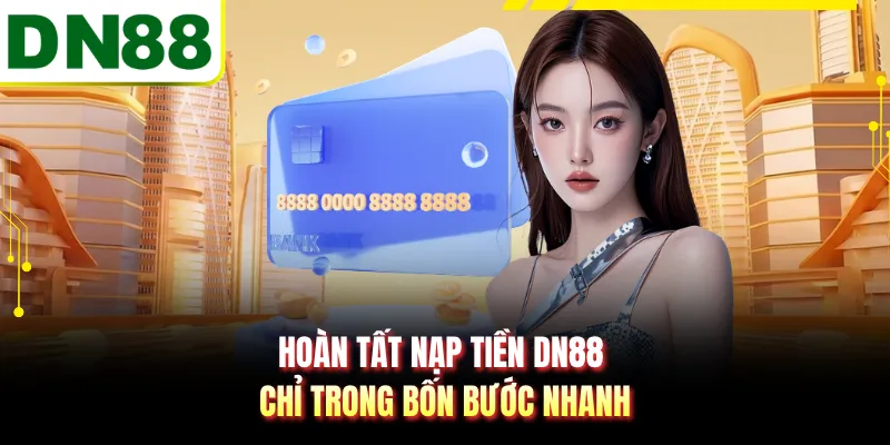 Hoàn tất nạp tiền DN88 chỉ trong bốn bước nhanh