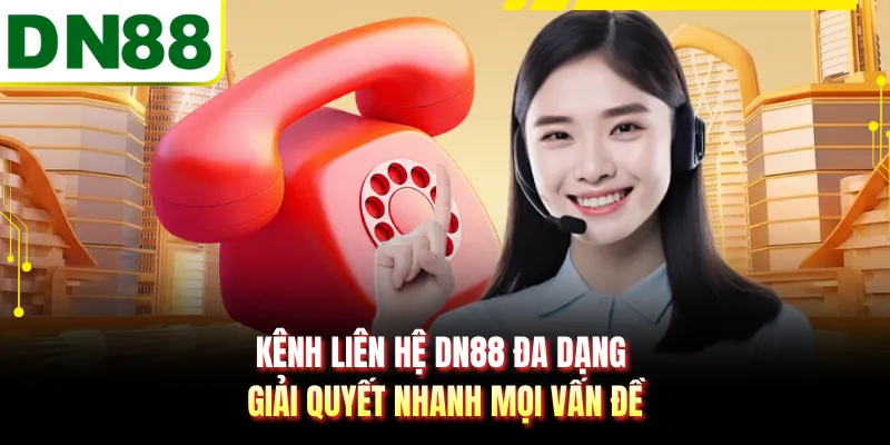 Kênh liên hệ DN88 đa dạng giải quyết nhanh mọi vấn đề