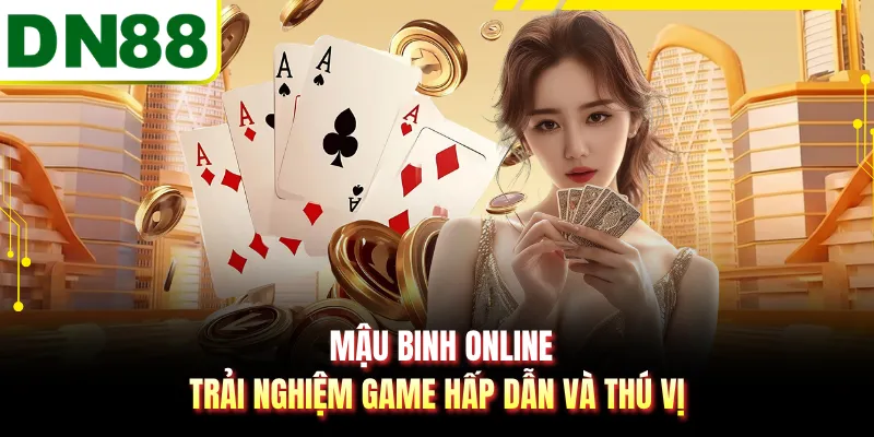 Mậu Binh Online - Trải Nghiệm Game Hấp Dẫn Và Thú Vị
