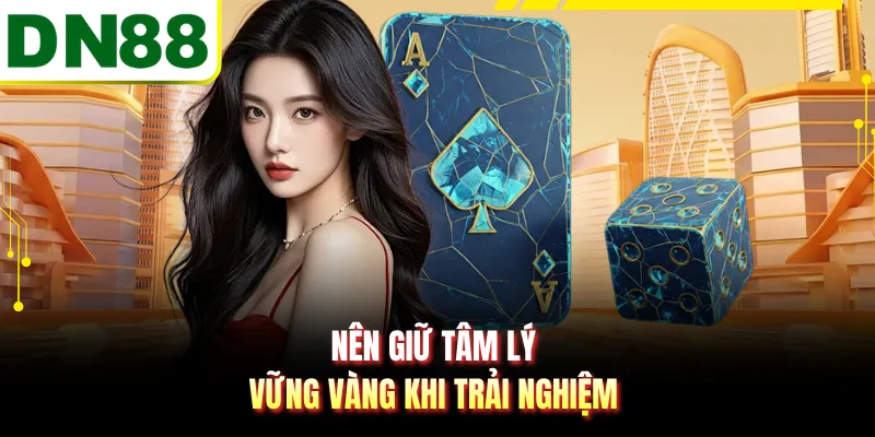 Nên giữ tâm lý vững vàng khi trải nghiệm