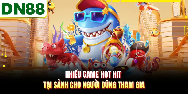 Nhiều game hot hit tại sảnh cho người dùng tham gia