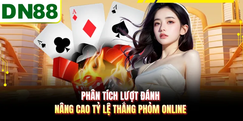 Phân tích lượt đánh nâng cao tỷ lệ thắng phỏm online