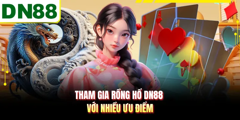 Tham gia rồng hổ DN88 với nhiều ưu điểm