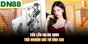Tiến Liên Online DN88 - Trải Nghiệm Giải Trí Đỉnh Cao 