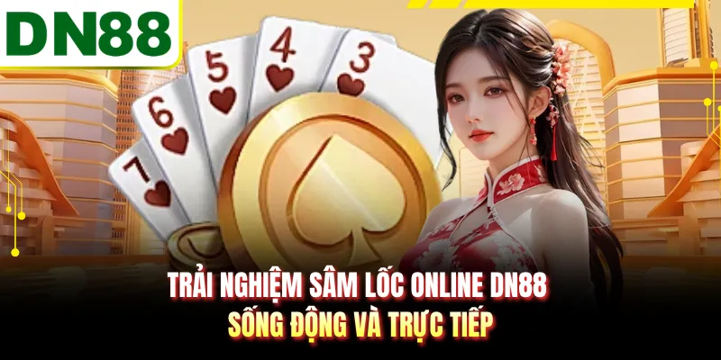 Trải nghiệm sâm lốc online DN88 sống động và trực tiếp