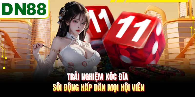 Trải nghiệm xóc đĩa sôi động hấp dẫn mọi hội viên