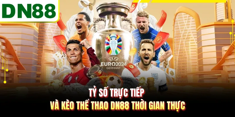 Tỷ số trực tiếp và kèo thể thao DN88 thời gian thực