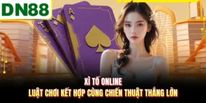 Xì Tố Online - Luật Chơi Kết Hợp Cùng Chiến Thuật Thắng Lớn