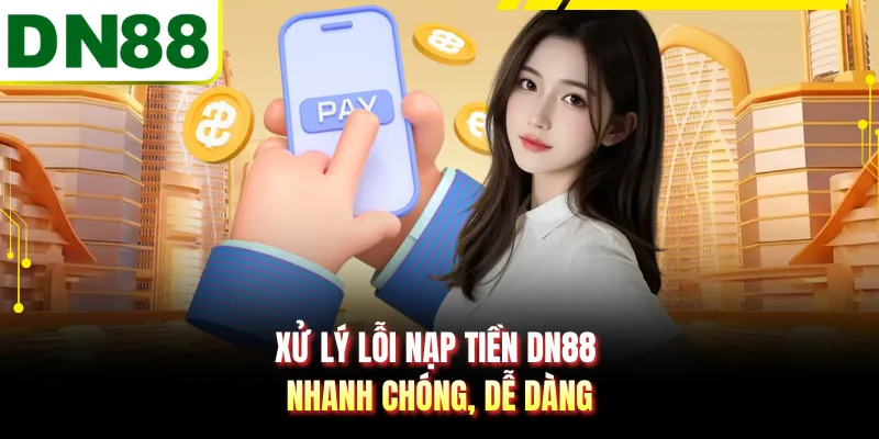 Xử lý lỗi nạp tiền DN88 nhanh chóng, dễ dàng